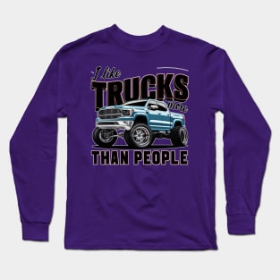 I like trucks more than people Humorous Auto Enthusiast tee 4 Long Sleeve T-Shirt